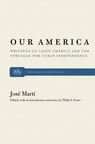 Our America: Writings On Latin America And The Struggle For Cuban Independence, De Martí, José. Editorial Monthly Review Pr, Tapa Blanda En Inglés