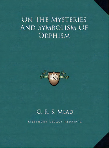 On The Mysteries And Symbolism Of Orphism, De G R S Mead. Editorial Kessinger Publishing, Tapa Dura En Inglés