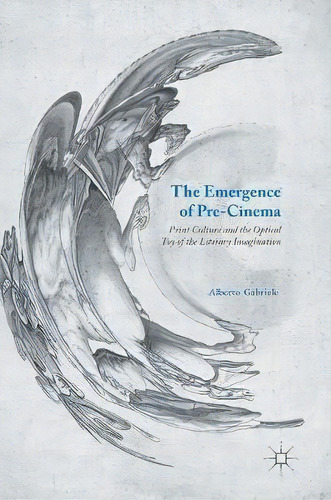 The Emergence Of Pre-cinema, De Alberto Gabriele. Editorial Palgrave Macmillan, Tapa Dura En Inglés