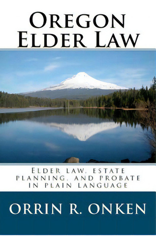 Oregon Elder Law: Elder Law, Estate Planning, And Probate In Plain Language, De Onken, Orrin R.. Editorial Createspace, Tapa Blanda En Inglés