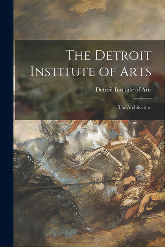 The Detroit Institute Of Arts: The Architecture, De Detroit Institute Of Arts. Editorial Hassell Street Pr, Tapa Blanda En Inglés