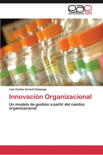 Libro: Innovación Organizacional: Un Modelo De Gestión A Del