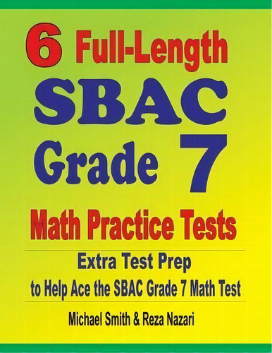 6 Full-length Sbac Grade 7 Math Practice Tests : Extra Test Prep To Help Ace The Sbac Grade 7 Mat..., De Michael Smith. Editorial Math Notion, Tapa Blanda En Inglés