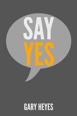 Libro Say Yes!: What Are You Saying Yes To? - Heyes, Gary