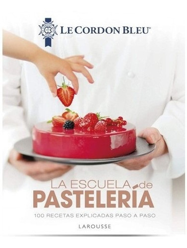 La Escuela De Pastelería - Le Cordon Bleu, de Le Cordon Bleu. Editorial Larousse, tapa dura en español