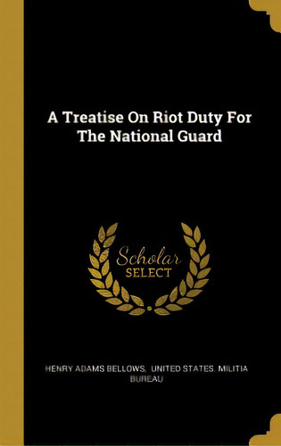 A Treatise On Riot Duty For The National Guard, De Bellows, Henry Adams. Editorial Wentworth Pr, Tapa Dura En Inglés