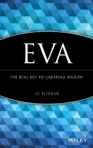 Eva : The Real Key To Creating Wealth, De Al Ehrbar. Editorial John Wiley & Sons Inc, Tapa Dura En Inglés