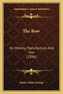 Libro The Bow: Its History, Manufacture, And Use (1896) -...