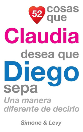 Libro: 52 Cosas Que Claudia Desea Que Diego Sepa: Una Manera