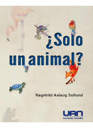 ¿Solo un animal?: ¿Solo un animal?, de Ragnhild Aslaug Sollund. Serie 9585181335, vol. 1. Editorial U. Antonio Nariño, tapa blanda, edición 2023 en español, 2023