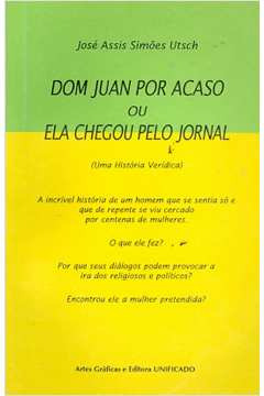 Livro Dom Juan Por Acaso Ou Ela Chegou Pelo Jornal(uma História Verídica) - José Assis Simões Utsch - 754 [1997]