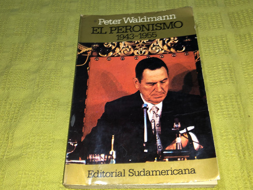 El Peronismo 1943-1955 - Peter Waldmann - Sudamericana