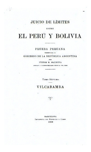 Juicio De Limites Entre El Peru Y Bolivia - Tomo Vii, De Maurtua, Victor Manuel. Editorial Createspace, Tapa Blanda En Español