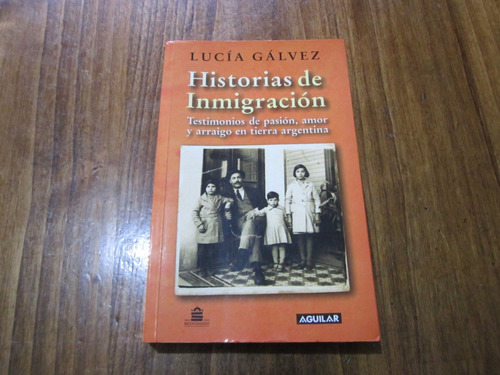 Historias De Inmigración - Lucía Gálvez - Ed: Aguilar