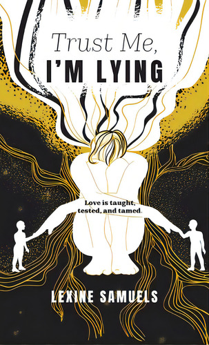 Trust Me, I'm Lying: Love Is Taught, Tested, And Tamed., De Samuels, Lexine. Editorial Friesenpr, Tapa Dura En Inglés