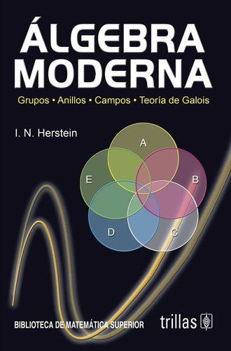 Algebra moderna grupos, anillos, campos, teoría de galois, de •	HERSTEIN, I. N.., vol. 2. Editorial Trillas, tapa blanda, edición 2a en español, 1990