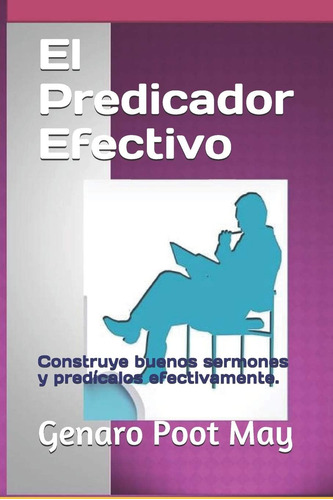 Libro: El Predicador Efectivo: Construye Buenos Sermones Y P