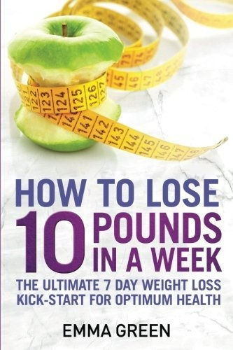 Book : How To Lose 10 Pounds In A Week The Ultimate 7 Day..