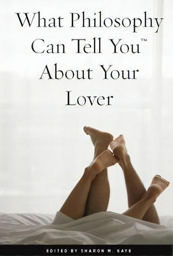 What Philosophy Can Tell You About Your Lover, De Sharon M. Kaye. Editorial Cricket Books Division Carus Publishing Co, Tapa Blanda En Inglés