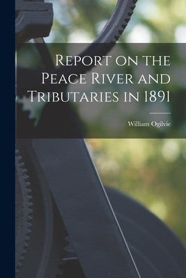 Libro Report On The Peace River And Tributaries In 1891 [...