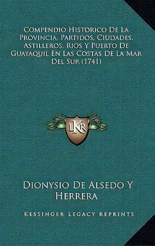 Compendio Historico De La Provincia, Partidos, Ciudades, Astilleros, Rios Y Puerto De Guayaquil E..., De Dionysio De Alsedo Y Herrera. Editorial Kessinger Publishing, Tapa Blanda En Español