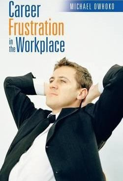 Career Frustration In The Workplace - Michael Owhoko (pap...