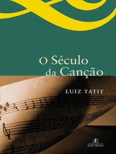 O Século Da Canção, De Tatit, Luiz. Editora Ateliê Editorial, Capa Mole Em Português