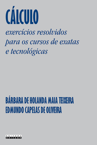 Cálculo: EXERCÍCIOS RESOLVIDOS PARA OS CURSOS DE EXATAS E TECNOLÓGICAS, de Bárbara de Holanda Maia Teixeira. Editorial Editora da Unicamp, tapa mole, edición 1ª edição - 2014 en português, 2014