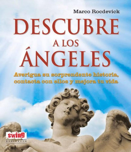 DESCUBRE A LOS ÁNGELES: Averigua su sorprendente historia, contacta con ellos y mejora tu vida (Swin, de Rocdevick, Marco. Editorial Robinbook, tapa pasta blanda en español, 2014