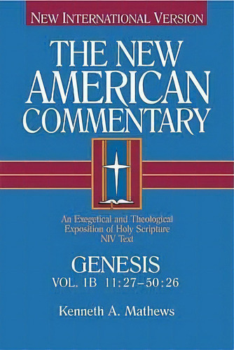 Genesis 11:27-50:26 : An Exegetical And Theological Exposition Of Holy Scripture, De Kenneth Mathews. En Inglés, 2020