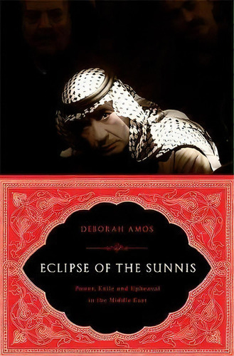 Eclipse Of The Sunnis : Power, Exile, And Upheaval In The Middle East, De Deborah Amos. Editorial Ingram Publisher Services Us, Tapa Blanda En Inglés