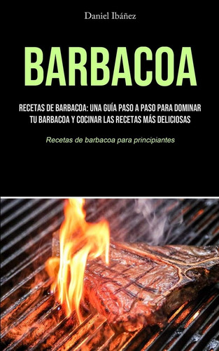 Libro: Barbacoa: Recetas De Barbacoa: Una Guía Paso A Paso P