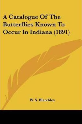 A Catalogue Of The Butterflies Known To Occur In Indiana ...