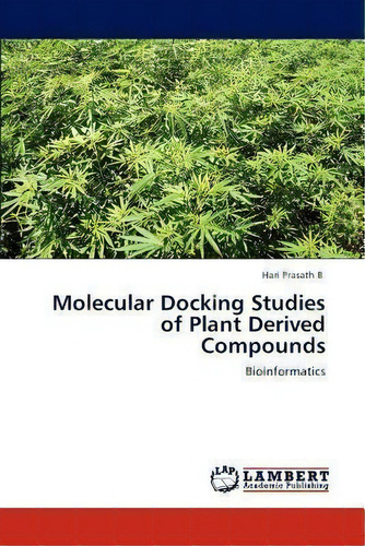 Molecular Docking Studies Of Plant Derived Compounds: Bioinformatics, De Hari Prasath B., Vol. 1. Editorial Lap Lambert Academic Publishing, Tapa Blanda En Inglés