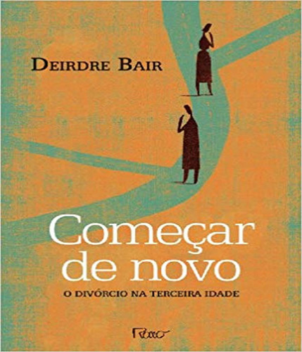 Começar De Novo   O Divórcio Na Terceira Idade: Começar De Novo   O Divórcio Na Terceira Idade, De Bair, Deirdre. Editora Rocco, Capa Mole, Edição 1 Em Português