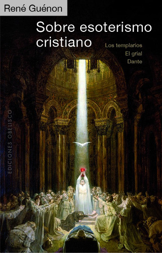 Sobre esoterismo cristiano: Los templarios – El grial - Dante, de Guénon, René. Editorial Ediciones Obelisco, tapa blanda en español, 2021