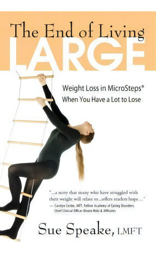 The End Of Living Large: Weight Loss In Microsteps® When You Have A Lot To Lose, De Sue Speake Lmft., Vol. 1. Editorial Speake Press, Tapa Blanda En Inglés