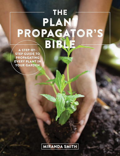 Libro: The Plant Propagatorøs Bible: A Step-by-step Guide To