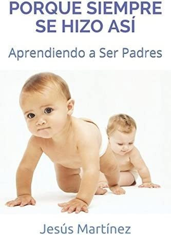 Libro: Porque Siempre Se Hizo Así: Aprendiendo A Ser Padres