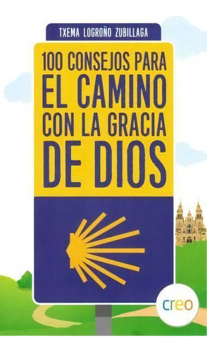 100 Consejos Para El Camino Con La Gracia De Dios, De Txema Logroño Zubillaga. Editorial Creo Editorial En Español