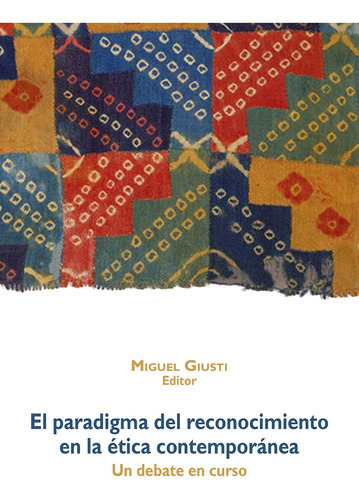 El paradigma del reconocimiento en la ética contemporánea, de Miguel Giusti. Fondo Editorial de la Pontificia Universidad Católica del Perú, tapa blanda en español, 2017