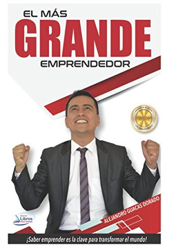 El Mas Grande Emprendedor: Saber Emprender Es La Clave Para