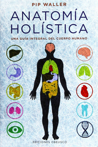 Anatomía holística: Una guía integral del cuerpo humano, de Waller, Pip. Editorial Ediciones Obelisco, tapa blanda en español, 2017