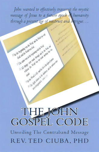 The John Gospel Code: Unveiling The Contraband Message, De Ciuba Phd, Ted., Vol. 1. Editorial Createspace, Tapa Blanda En Inglés