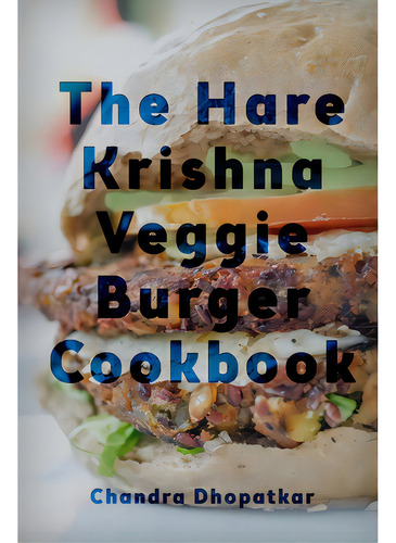 The Hare Krishna Veggie Burger Cookbook, De Dhopatkar, Chandra., Vol. 1. Editorial Lulu Pr, Tapa Blanda En Inglés
