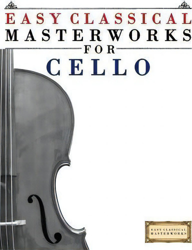 Easy Classical Masterworks For Cello, De Easy Classical Masterworks. Editorial Createspace Independent Publishing Platform, Tapa Blanda En Inglés