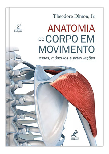 Anatomia do corpo em movimento: Ossos, músculos e articulações, de Dimon Junior, Theodore. Editorial Editora Manole Saúde, capa mole em português, 2009