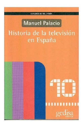 HISTORIA DE LA TELEVISIÓN EN ESPAÑA, de Palacio, Manuel. Editorial Gedisa, tapa pasta blanda, edición 1 en español, 2020