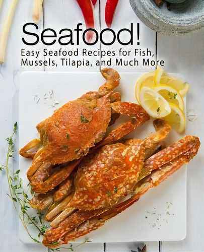 Seafood! : Easy Seafood Recipes For Fish, Mussels, Tilapia, And Much More, De Booksumo Press., Vol. 1. Editorial Createspace Independent Publishing Platform, Tapa Blanda En Inglés