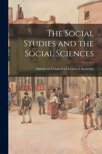 The Social Studies And The Social Sciences, De American Council Of Learned Societies. Editorial Hassell Street Pr, Tapa Blanda En Inglés